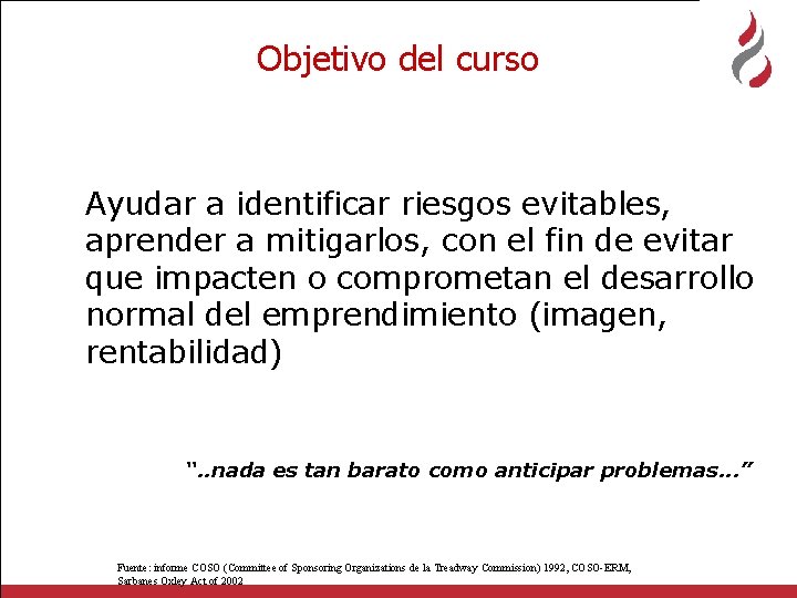 Objetivo del curso Ayudar a identificar riesgos evitables, aprender a mitigarlos, con el fin