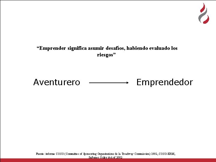 “Emprender significa asumir desafíos, habiendo evaluado los riesgos” Aventurero Emprendedor Fuente: informe COSO (Committee