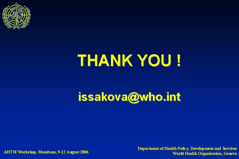 THANK YOU ! issakova@who. int AHTM Workshop, Mombasa, 9 -12 August 2006 Department of