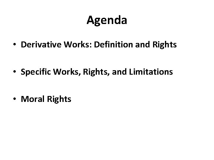 Agenda • Derivative Works: Definition and Rights • Specific Works, Rights, and Limitations •