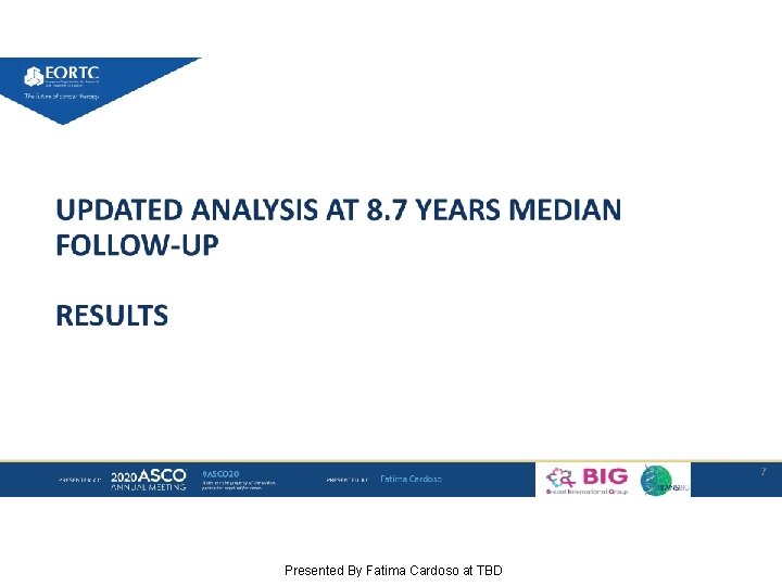 UPDATED ANALYSIS AT 8. 7 YEARS MEDIAN FOLLOW-UP RESULTS Presented By Fatima Cardoso at