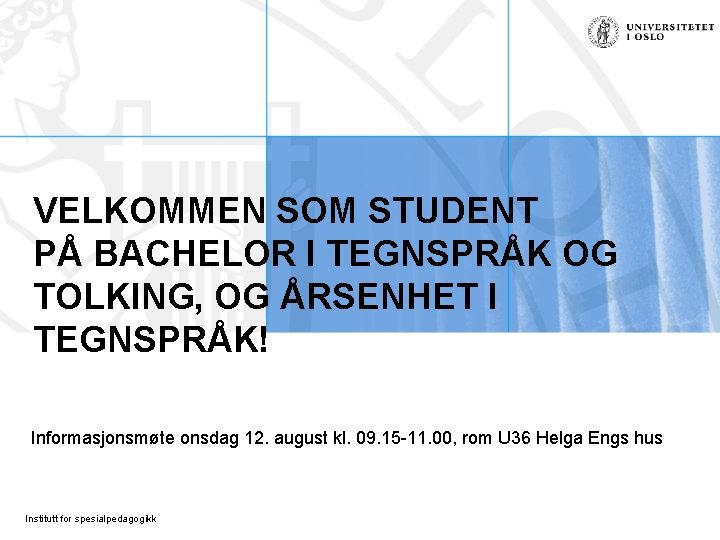VELKOMMEN SOM STUDENT PÅ BACHELOR I TEGNSPRÅK OG TOLKING, OG ÅRSENHET I TEGNSPRÅK! Informasjonsmøte