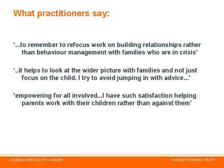 What practitioners say: ‘. . . to remember to refocus work on building relationships What practitioners say: ‘. . . to remember to refocus work on building relationships