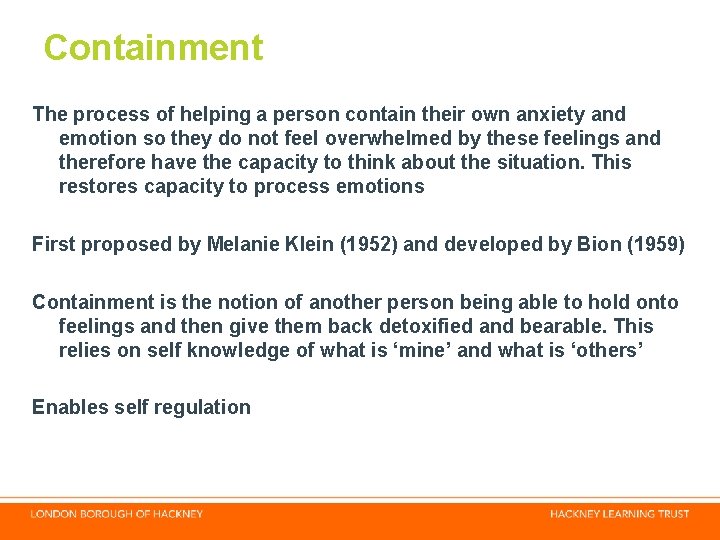 Containment The process of helping a person contain their own anxiety and emotion so Containment The process of helping a person contain their own anxiety and emotion so