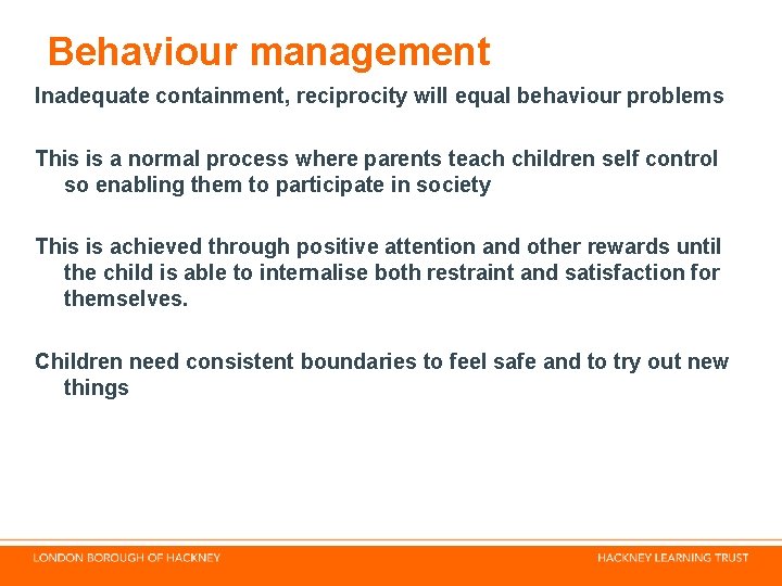 Behaviour management Inadequate containment, reciprocity will equal behaviour problems This is a normal process Behaviour management Inadequate containment, reciprocity will equal behaviour problems This is a normal process