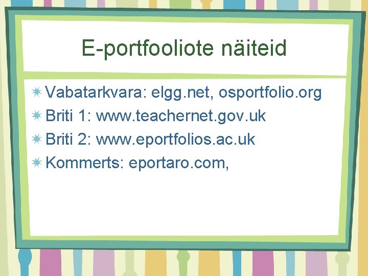 E-portfooliote näiteid Vabatarkvara: elgg. net, osportfolio. org Briti 1: www. teachernet. gov. uk Briti