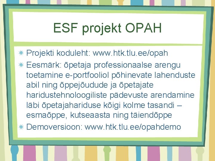 ESF projekt OPAH Projekti koduleht: www. htk. tlu. ee/opah Eesmärk: õpetaja professionaalse arengu toetamine