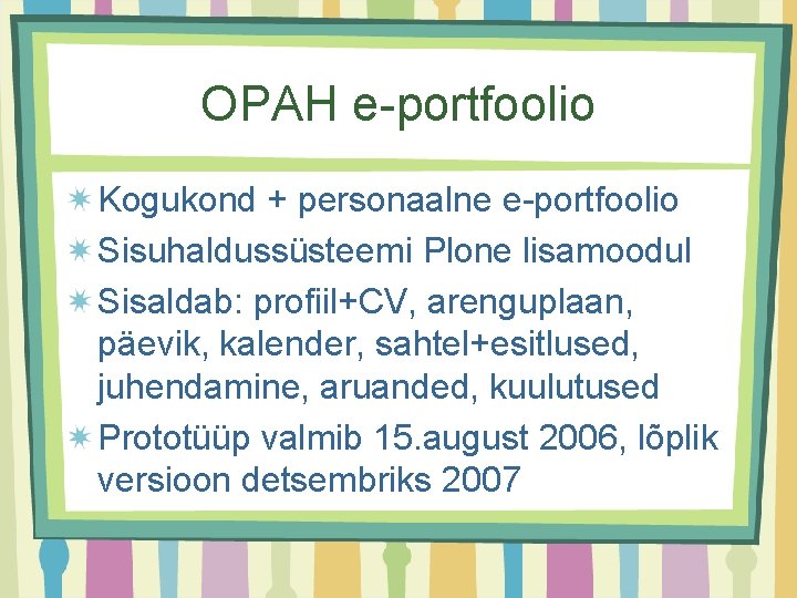 OPAH e-portfoolio Kogukond + personaalne e-portfoolio Sisuhaldussüsteemi Plone lisamoodul Sisaldab: profiil+CV, arenguplaan, päevik, kalender,