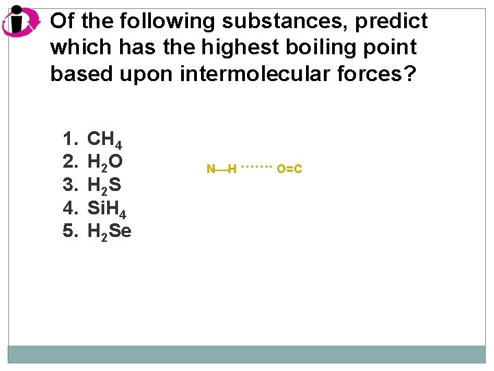 Of the following substances, predict which has the highest boiling point based upon intermolecular