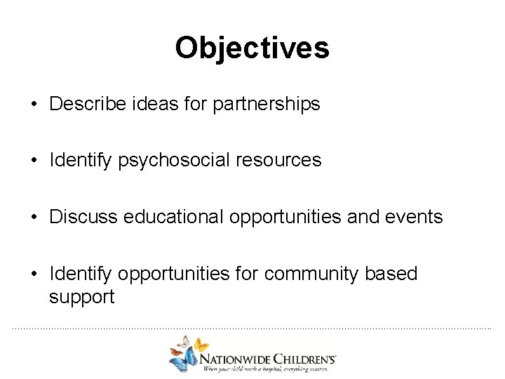 Objectives • Describe ideas for partnerships • Identify psychosocial resources • Discuss educational opportunities
