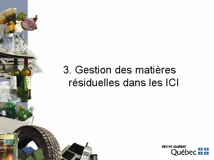 3. Gestion des matières résiduelles dans les ICI 3. Gestion des matières résiduelles dans les ICI