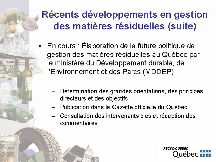 Récents développements en gestion des matières résiduelles (suite) • En cours : Élaboration de Récents développements en gestion des matières résiduelles (suite) • En cours : Élaboration de