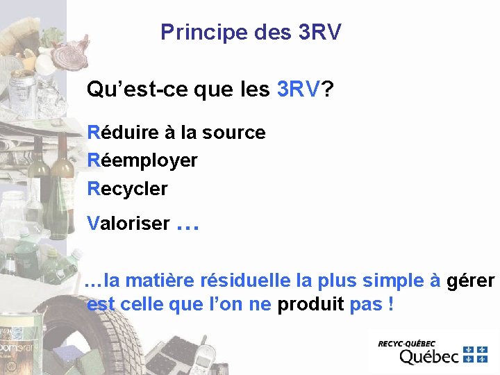 Principe des 3 RV Qu’est-ce que les 3 RV? Réduire à la source Réemployer Principe des 3 RV Qu’est-ce que les 3 RV? Réduire à la source Réemployer