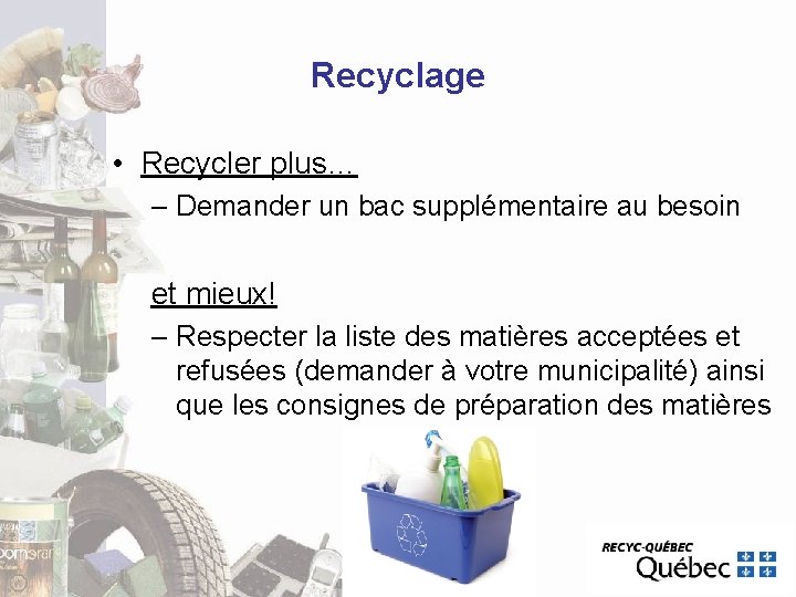 Recyclage • Recycler plus… – Demander un bac supplémentaire au besoin et mieux! – Recyclage • Recycler plus… – Demander un bac supplémentaire au besoin et mieux! –