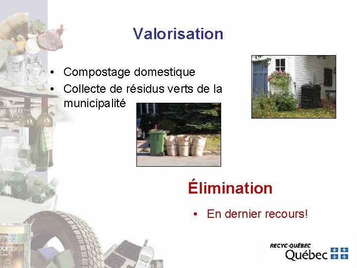 Valorisation • Compostage domestique • Collecte de résidus verts de la municipalité Élimination • Valorisation • Compostage domestique • Collecte de résidus verts de la municipalité Élimination •