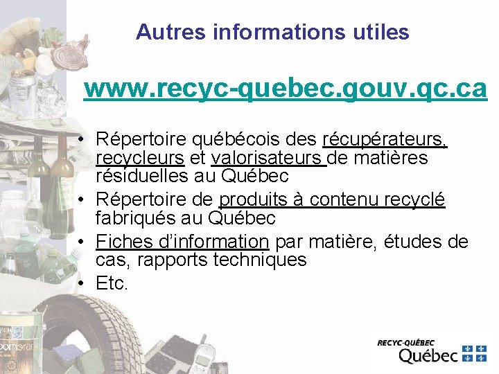 Autres informations utiles www. recyc-quebec. gouv. qc. ca • Répertoire québécois des récupérateurs, recycleurs Autres informations utiles www. recyc-quebec. gouv. qc. ca • Répertoire québécois des récupérateurs, recycleurs