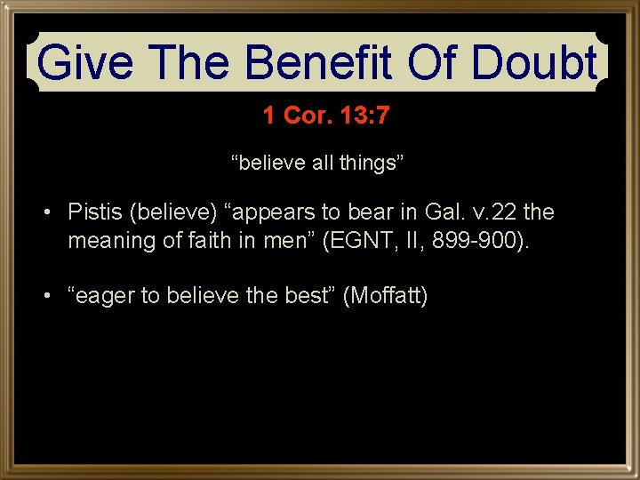 Give The Benefit Of Doubt 1 Cor. 13: 7 “believe all things” • Pistis