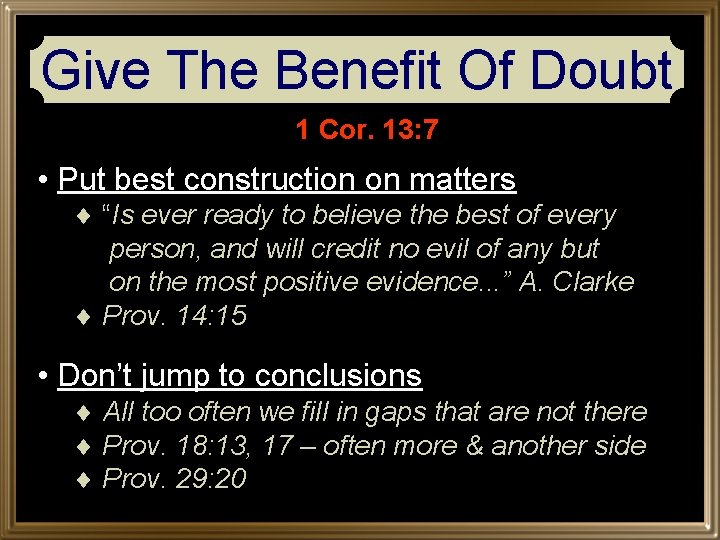 Give The Benefit Of Doubt 1 Cor. 13: 7 • Put best construction on