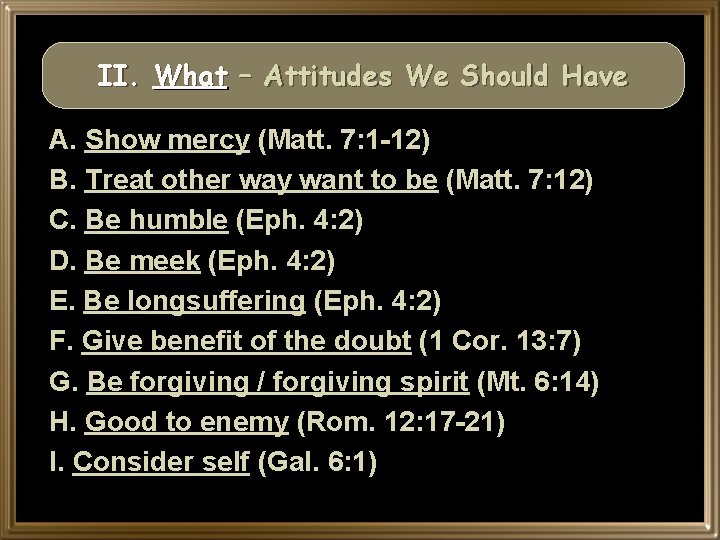 II. What – Attitudes We Should Have A. Show mercy (Matt. 7: 1 -12)