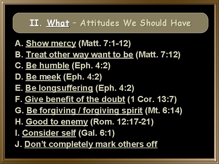 II. What – Attitudes We Should Have A. Show mercy (Matt. 7: 1 -12)