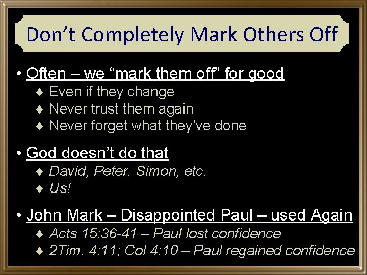 Don’t Completely Mark Others Off • Often – we “mark them off” for good