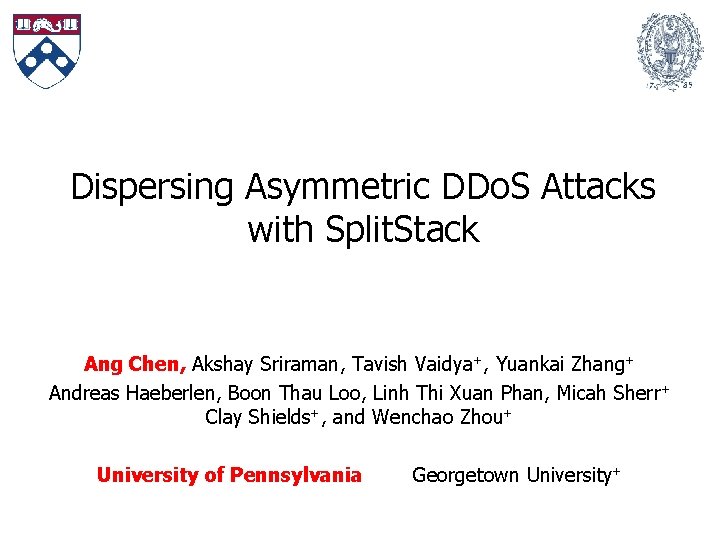 Dispersing Asymmetric DDo. S Attacks with Split. Stack Ang Chen, Akshay Sriraman, Tavish Vaidya+,