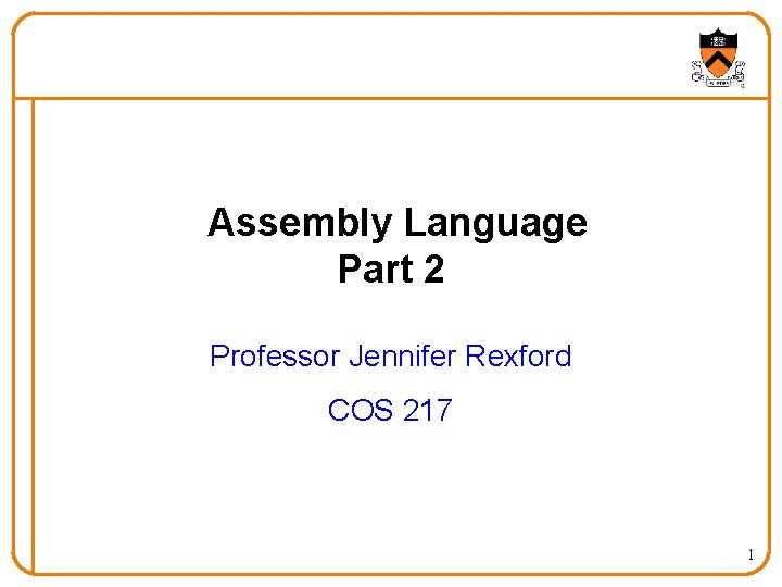 Assembly Language Part 2 Professor Jennifer Rexford COS 217 1 