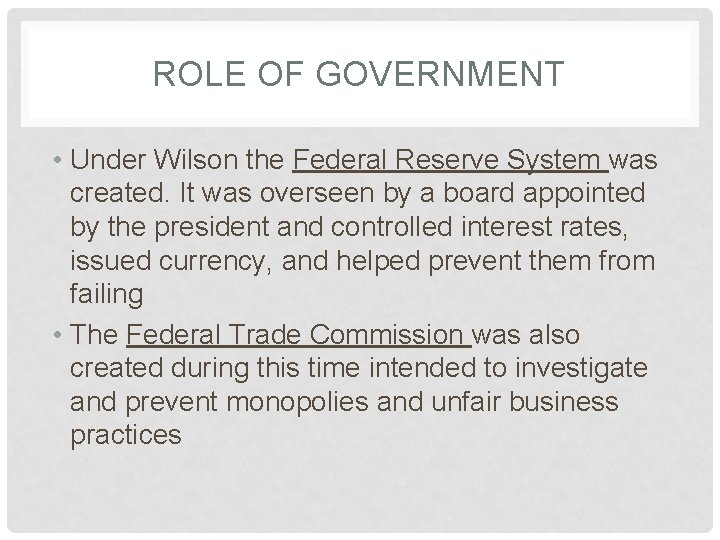 ROLE OF GOVERNMENT • Under Wilson the Federal Reserve System was created. It was
