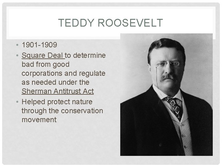 TEDDY ROOSEVELT • 1901 -1909 • Square Deal to determine bad from good corporations