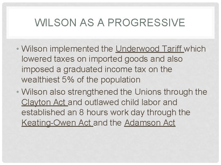 WILSON AS A PROGRESSIVE • Wilson implemented the Underwood Tariff which lowered taxes on