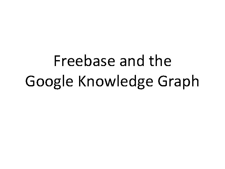 Freebase and the Google Knowledge Graph 