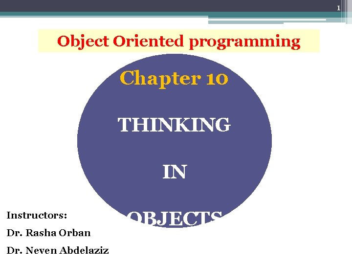 1 Object Oriented programming Chapter 10 THINKING IN Instructors: Dr. Rasha Orban Dr. Neven