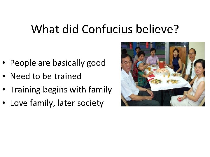 What did Confucius believe? • • People are basically good Need to be trained
