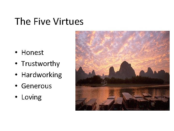 The Five Virtues • • • Honest Trustworthy Hardworking Generous Loving 