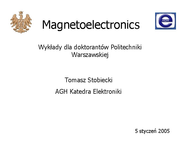 Magnetoelectronics Wykłady dla doktorantów Politechniki Warszawskiej Tomasz Stobiecki AGH Katedra Elektroniki 5 styczeń 2005