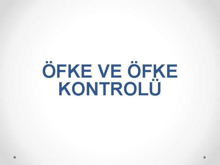 ÖFKE VE ÖFKE KONTROLÜ ÖFKE VE ÖFKE KONTROLÜ