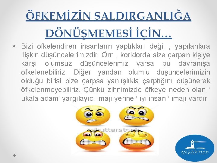 ÖFKEMİZİN SALDIRGANLIĞA DÖNÜŞMEMESİ İÇİN… • Bizi öfkelendiren insanların yaptıkları değil , yapılanlara ilişkin düşüncelerimizdir. ÖFKEMİZİN SALDIRGANLIĞA DÖNÜŞMEMESİ İÇİN… • Bizi öfkelendiren insanların yaptıkları değil , yapılanlara ilişkin düşüncelerimizdir.