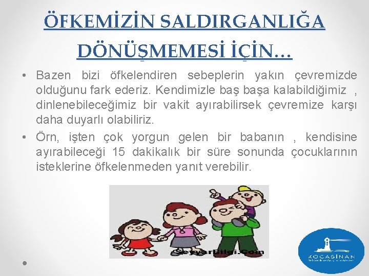 ÖFKEMİZİN SALDIRGANLIĞA DÖNÜŞMEMESİ İÇİN… • Bazen bizi öfkelendiren sebeplerin yakın çevremizde olduğunu fark ederiz. ÖFKEMİZİN SALDIRGANLIĞA DÖNÜŞMEMESİ İÇİN… • Bazen bizi öfkelendiren sebeplerin yakın çevremizde olduğunu fark ederiz.