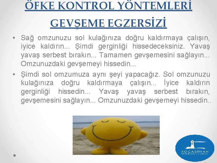 ÖFKE KONTROL YÖNTEMLERİ GEVŞEME EGZERSİZİ • Sağ omzunuzu sol kulağınıza doğru kaldırmaya çalışın, iyice ÖFKE KONTROL YÖNTEMLERİ GEVŞEME EGZERSİZİ • Sağ omzunuzu sol kulağınıza doğru kaldırmaya çalışın, iyice