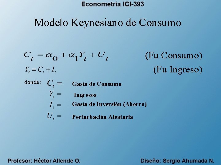 Modelo Keynesiano de Consumo (Fu Consumo) (Fu Ingreso) donde: Gasto de Consumo Ingresos Gasto