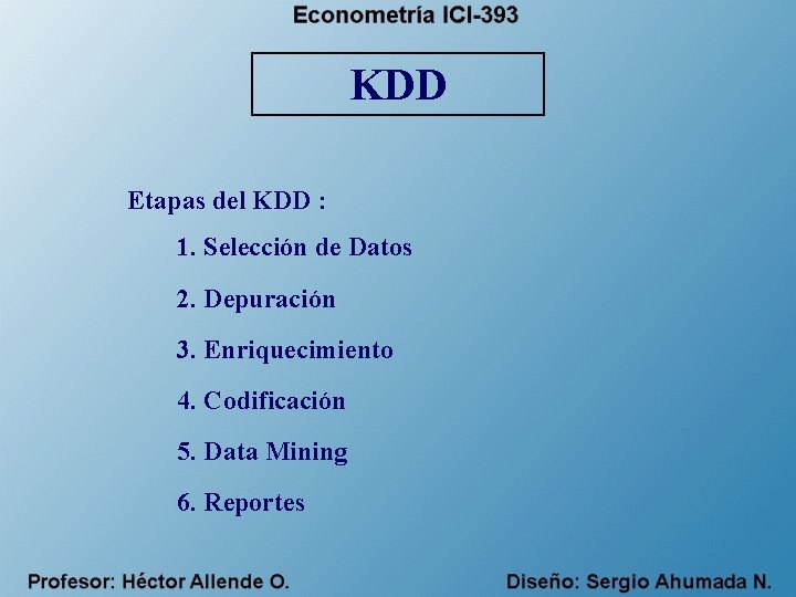 KDD Etapas del KDD : 1. Selección de Datos 2. Depuración 3. Enriquecimiento 4.