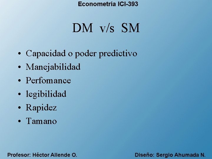 DM v/s SM • • • Capacidad o poder predictivo Manejabilidad Perfomance legibilidad Rapidez