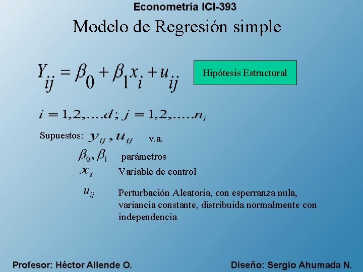 Modelo de Regresión simple Hipótesis Estructural Supuestos: v. a. parámetros Variable de control Perturbación