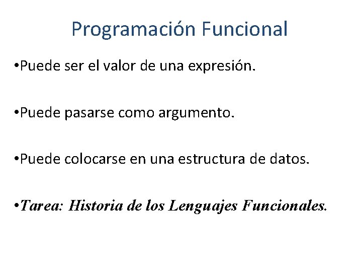 Programación Funcional • Puede ser el valor de una expresión. • Puede pasarse como Programación Funcional • Puede ser el valor de una expresión. • Puede pasarse como
