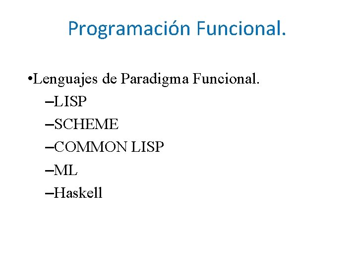 Programación Funcional. • Lenguajes de Paradigma Funcional. –LISP –SCHEME –COMMON LISP –ML –Haskell 