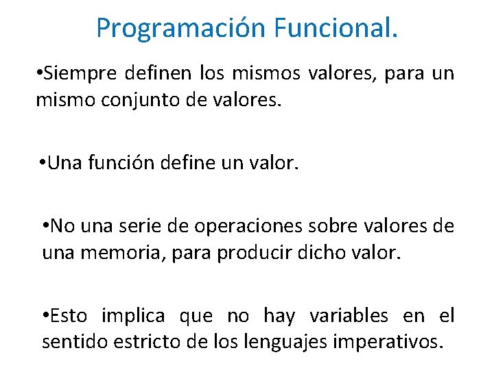 Programación Funcional. • Siempre definen los mismos valores, para un mismo conjunto de valores.