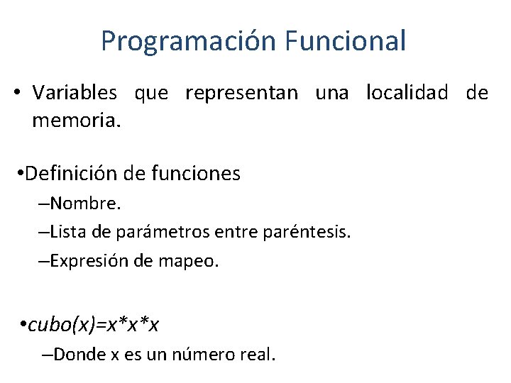 Programación Funcional • Variables que representan una localidad de memoria. • Definición de funciones Programación Funcional • Variables que representan una localidad de memoria. • Definición de funciones