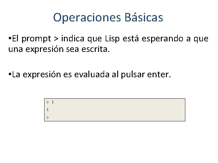Operaciones Básicas • El prompt > indica que Lisp está esperando a que una Operaciones Básicas • El prompt > indica que Lisp está esperando a que una