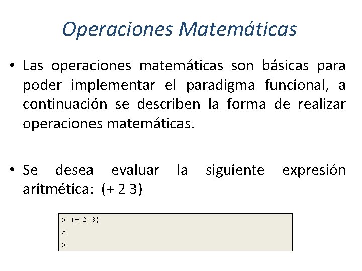 Operaciones Matemáticas • Las operaciones matemáticas son básicas para poder implementar el paradigma funcional,