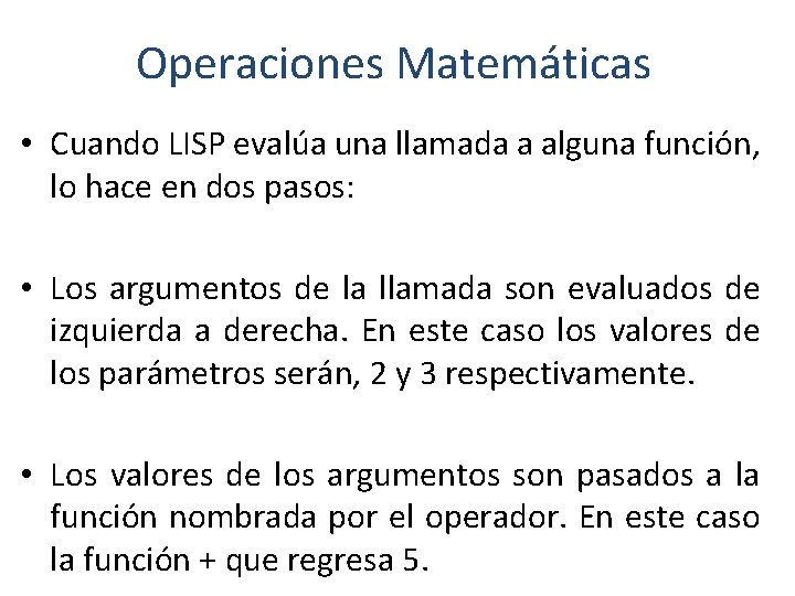 Operaciones Matemáticas • Cuando LISP evalúa una llamada a alguna función, lo hace en